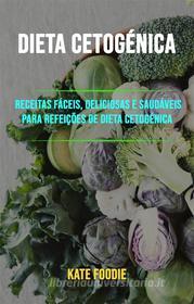 Ebook Dieta Cetogénica: Receitas Fáceis, Deliciosas E Saudáveis Para Refeições De Dieta Cetogénica di Kate Foodie edito da Kate Foodie
