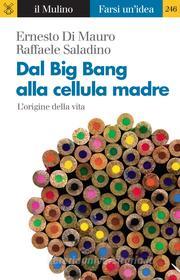 Ebook Dal Big Bang alla cellula madre di Ernesto Di Mauro, Raffaele Saladino edito da Società editrice il Mulino, Spa