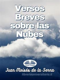 Ebook Versos Breves Sobre Las Nubes di Juan Moisés De La Serna edito da Tektime