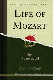 Ebook Life of Mozart di Louis Nohl edito da Forgotten Books