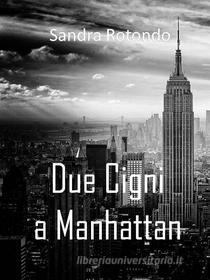 Ebook Due cigni a Manhattan di Sandra Rotondo edito da Sandra Rotondo