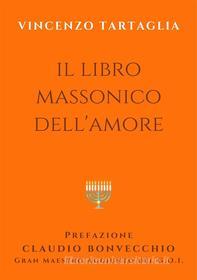 Ebook Il libro massonico dell&apos;Amore di Vincenzo Tartaglia edito da Vincenzo Tartaglia