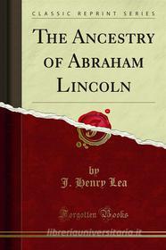 Ebook The Ancestry of Abraham Lincoln di J. Henry Lea, J. R. Hutchinson edito da Forgotten Books