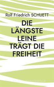Ebook Die längste Leine trägt die Freiheit di Rolf Friedrich Schuett edito da Books on Demand