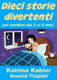 Ebook Dieci Storie Divertenti Per Bambini Dai 2 Ai 5 Anni di Katrina Kahler edito da KC Global Enterprises Pty Ltd