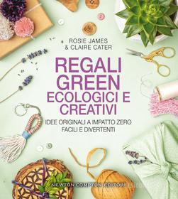 Ebook Regali green ecologici e creativi di Claire Cater, Rosie James edito da Newton Compton Editori