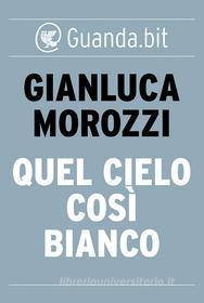 Ebook Quel cielo così bianco di Gianluca Morozzi edito da Guanda