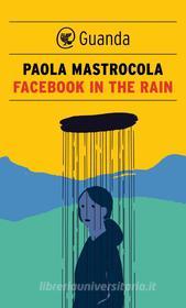 Ebook Facebook in the Rain di Paola Mastrocola edito da Guanda
