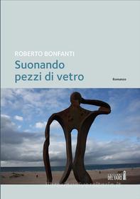 Ebook Suonando pezzi di vetro di Roberto Bonfanti edito da Edizioni del Faro