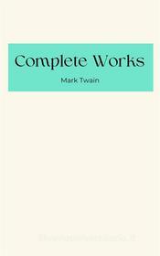 Ebook Mark Twain: Complete Works di Mark Twain edito da Complete Works