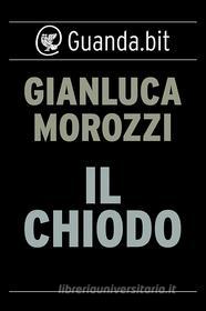 Ebook Il chiodo di Gianluca Morozzi edito da Guanda
