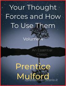 Ebook Your Thought Forces and How To Use Them di Prentice Mulford edito da Andura Publishing