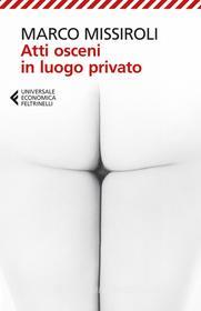 Ebook Atti osceni in luogo privato di Marco Missiroli edito da Feltrinelli Editore