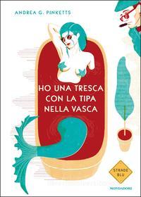 Ebook Ho una tresca con la tipa nella vasca di Pinketts Andrea G. edito da Mondadori