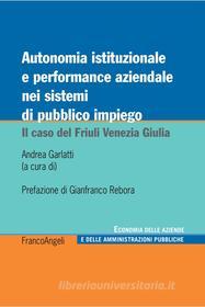 Ebook Autonomia istituzionale e performance aziendale nei sistemi di pubblico impiego. Il caso del Friuli Venezia Giulia di AA. VV., Andrea Garlatti edito da Franco Angeli Edizioni