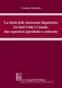 Ebook La tutela delle minoranze linguistiche tra Stati Uniti e Canada: due esperienze giuridiche a confronto di Costanza Masciotta edito da Giappichelli Editore