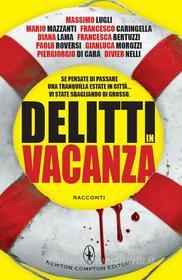 Libro Ebook Delitti in vacanza di Massimo Lugli, Diana Lama, Francesca Bertuzzi, Francesco Caringella, Piergiorgio Di Cara, Gianluca Morozzi, Divier Nelli, Paolo Roversi, Mario Mazzanti di Newton Compton Editori