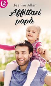 Ebook Affittasi papà (eLit) di Jeanne Allan edito da HarperCollins Italia