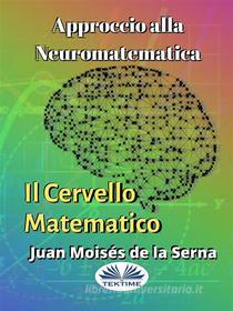 Ebook Approccio Alla Neuromatematica: Il Cervello Matematico di Juan Moisés De La Serna edito da Tektime