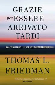 Ebook Grazie per essere arrivato tardi di Friedman Thomas L. edito da Mondadori
