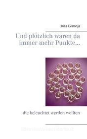 Ebook Und plötzlich waren da immer mehr Punkte... di Ines Evalonja edito da Books on Demand