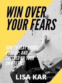 Ebook Win Over Your Fears di Lisa Kar edito da Mark Nathan