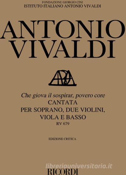 Cantata Per Soprano: Che Giova Il Sospirar,  Povero Core Rv 679 Ed. Critica F. Degrada - Cantata Per Soprano, 2 Violini, Viola E Basso Edizione Critica Delle Opere Di A. Vivaldi - Partitura