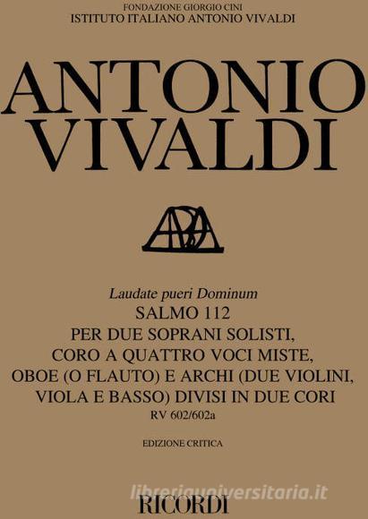 Laudate Pueri Dominum. Salmo 112 Rv 602/602A Per 2 S., Coro A 4 Voci Miste, Ob. (O Fl.) E Archi Divisi In 2 Cori Edizione Critica Delle Opere Di A. Vivaldi