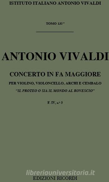 Concerti Per Vl. E Vc. Solisti Archi E B.C.: In Fa 'Il Proteo O Sia Il Mondo Al Rovescio' Rv 544 F Iv, 5 - T 135 Opere Strumentali Di A. Vivaldi (Malipiero)