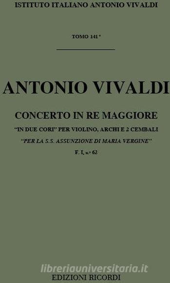 Concerti Per Vl., Archi E B.C.: In Re 'In Due Cori' 'Per La Ss. Assunzione Di Maria Vergine' Rv 582 F I, 62 - T 141 Opere Strumentali Di A. Vivaldi (Malipiero)