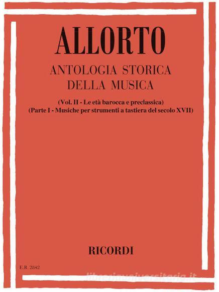 Antologia Storica Della Musica - Vol. Ii, Parte I Le Eta' Barocca E Preclassica Musiche Per Strum. A Tastiera Del Sec.Xvii
