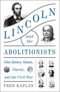 Lincoln and the Abolitionists: John Quincy Adams, Slavery, and the Civil War di Fred Kaplan edito da HARPERCOLLINS