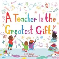 A Teacher Is the Greatest Gift di E. B. Cobbler edito da HARPER FESTIVAL
