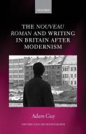 The Nouveau Roman and Writing in Britain After Modernism di Adam Guy edito da OXFORD UNIV PR