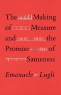 The Making Of Measure And The Promise Of Sameness di Emanuele Lugli edito da The University Of Chicago Press