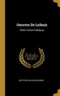 Oeuvres De Leibniz: Petits Traités Politiques di Gottfried Wilhelm Leibniz edito da WENTWORTH PR