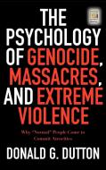 The Psychology of Genocide, Massacres, and Extreme Violence di Donald G. Dutton edito da Praeger