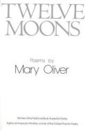 Twelve Moons di Mary Oliver edito da LITTLE BROWN & CO