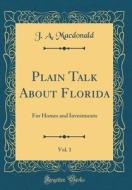Plain Talk about Florida, Vol. 1: For Homes and Investments (Classic Reprint) di J. A. MacDonald edito da Forgotten Books