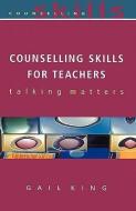 Counselling Skills for Teachers di Gail King edito da Open University Press