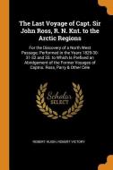 The Last Voyage Of Capt. Sir John Ross, R. N. Knt. To The Arctic Regions di Robert Huish, Robert Victory edito da Franklin Classics Trade Press
