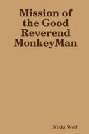 Mission Of The Good Reverend Monkeyman di Nikki Wolf edito da Lulu.com