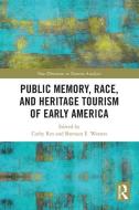 Public Memory, Race, And Heritage Tourism Of Early America edito da Taylor & Francis Ltd