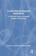 Conducting Immigration Evaluations di Mariela G. Shibley, Matthew G. Holt edito da Taylor & Francis Ltd
