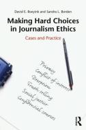 Making Hard Choices in Journalism Ethics di Sandra L. Borden, David E. Boeyink edito da Taylor & Francis Ltd