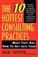 The 10 Hottest Consulting Practices di Ron Tepper edito da John Wiley And Sons Ltd