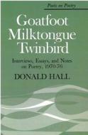 Hall, D:  Goatfoot Milktongue Twinbird di Donald Hall edito da University of Michigan Press