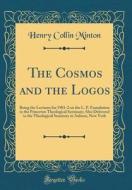 The Cosmos and the Logos: Being the Lectures for 1901-2 on the L. P. Foundation in the Princeton Theological Seminary; Also Delivered in the The di Henry Collin Minton edito da Forgotten Books