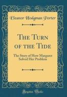 The Turn of the Tide: The Story of How Margaret Solved Her Problem (Classic Reprint) di Eleanor Hodgman Porter edito da Forgotten Books