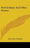 Ned Graham And Other Stories di HENRY HOYT PUBLISHER edito da Kessinger Publishing